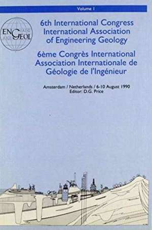 6th international congress International Association of Engineering Geology, volume 1: Proceedings / Comptes-rendus, Amsterdam, Netherlands, 6-10 August 1990 de D.G. Price