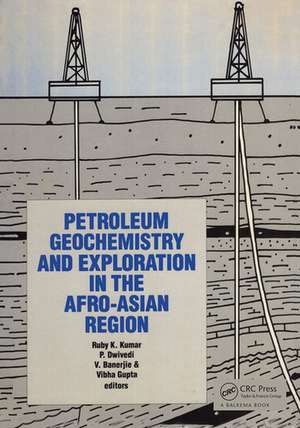 Petroleum Geochemistry and Exploration in the Afro-Asian region: Proceedings of the first international conference, Dehra Dun, India, 25-27 November 1985 de Ruby K. Kumar