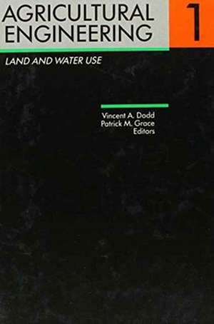 Agricultural Engineering Volume 1: Land and Water Use: Proceedings of the Eleventh International Congress on Agricultural Engineering, Dublin, 4-8 September 1989 de Vincent A. Dodd