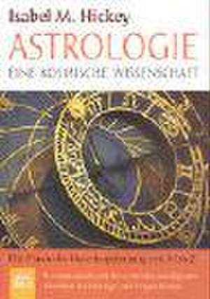 Astrologie - eine kosmische Wissenschaft de Isabel M. Hickey