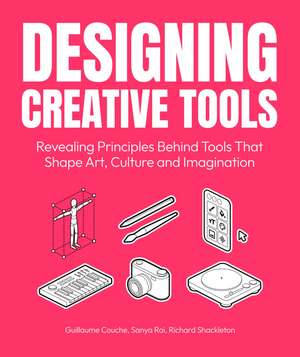 Designing Creative Tools: Revealing the Design Principles Behind the Tools that Shape Art, Culture and Imagination de Richard Shackleton