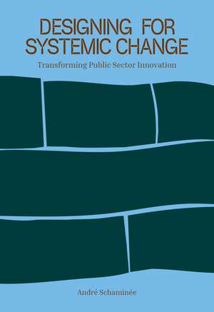 Designing for Systemic Change: Transforming Public Sector Innovation de André Schaminee