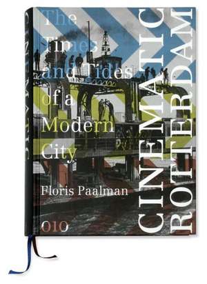 Cinematic Rotterdam: The Times and Tides of a Modern City de Floris Paalman