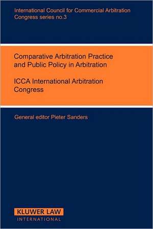 Comparative Arbitration Practice and Public Policy in Arbitration:Eighth International Arbitration Congress, New York 1986 de Pieter Sanders