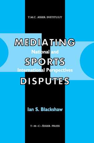 Mediating Sports Disputes:National and International Perspectives de Ian Blackshaw