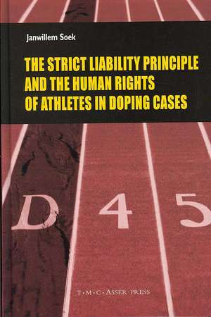 The Strict Liability Principles and the Human Rights of Athletes in Doping Cases de Janwillem Soek