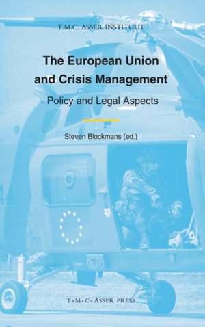 The European Union and Crisis Management: Policy and Legal Aspects de Steven Blockmans