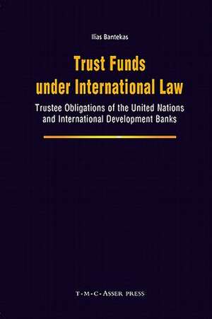 Trust Funds under International Law: Trustee Obligations of the United Nations and International Development Banks de Ilias Bantekas