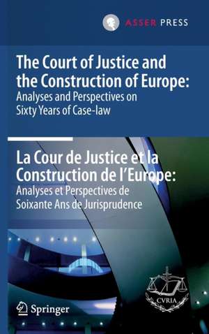 The Court of Justice and the Construction of Europe: Analyses and Perspectives on Sixty Years of Case-law -La Cour de Justice et la Construction de l'Europe: Analyses et Perspectives de Soixante Ans de Jurisprudence de Court of Justice of the European Un