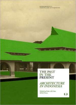 The Past in the Present: Architecture in Indonesia de Peter J.M. Nas