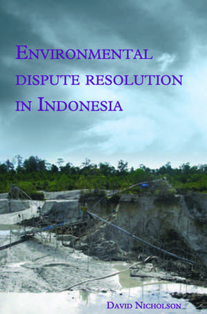 Environmental Dispute Resolution in Indonesia de David Nicholson