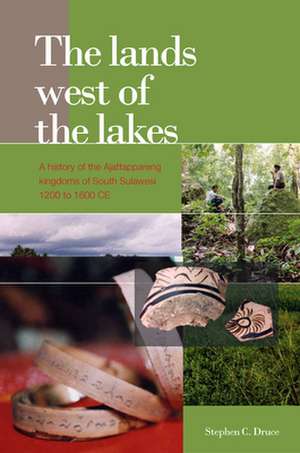 The Lands West of the Lakes: A History of the Ajattappareng Kingdoms of South Sulawesi, 1200 to 1600 CE de Stephen C. Druce