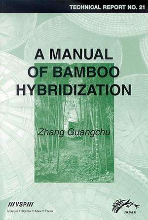 A Manual of Bamboo Hybridization: INBAR Technical Report No. 21 de Guangchu