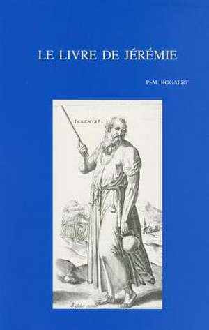 Le Livre de Jeremie: Le Prophete Et Son Milieu. Les Oracles Et Leur Transmission (Nouvelle Edition Mise a Jour) de Pierre Bogaert