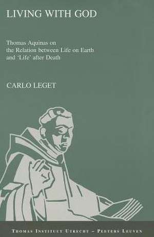 Living with God: Thomas Aquinas on the Relation Between Life on Earth and 'Life' After Death de E. Peters