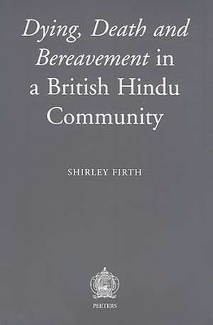 Dying, Death and Bereavement in a British Hindu Community de Shirley Firth