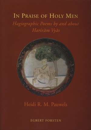 In Praise of Holy Men: Hagiographic Poems by and about Harirām Vyās de Heidi Pauwels