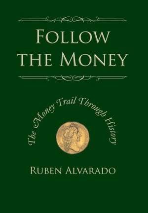 Follow the Money: The Money Trail Through History de Ruben Alvarado