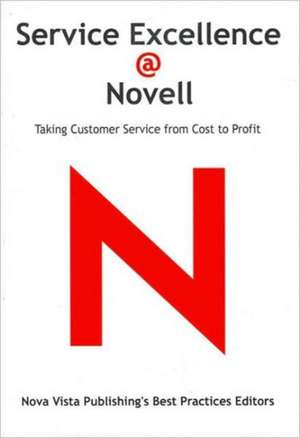 Service Excellence @ Novell: Taking Customer Service from Cost to Profit de Nova Vista Publishing's Best Practices E