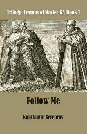 Follow Me: Trilogy Lessons of Master G. Book I de Konstantin Serebrov