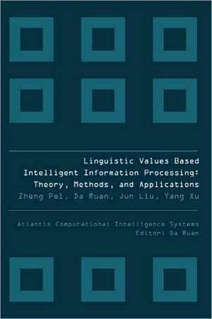 Linguistic Values Based Intelligent Information Processing: Theory, Methods and Applications de Yang Xu