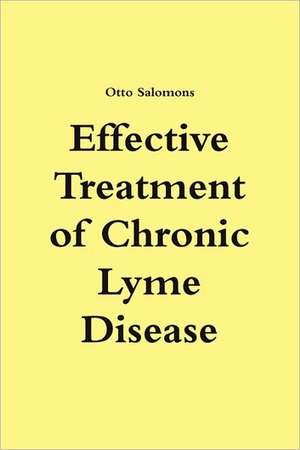 Effective Treatment of Chronic Lyme Disease de Otto Salomons