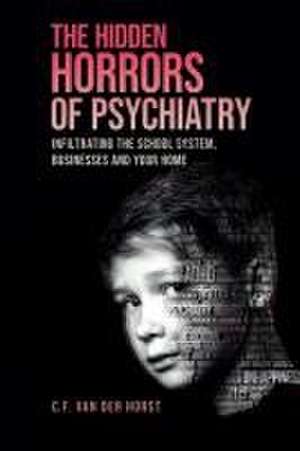 The Hidden Horrors of Psychiatry de C F van der Horst