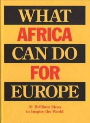 What Africa Can Do for Europe - 31 Brilliant Ideas to Inspire the World