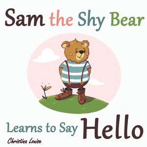 Sam the Shy Bear Learns to Say "Hello": The Learning Adventures of Sam the Bear de Christina Louise