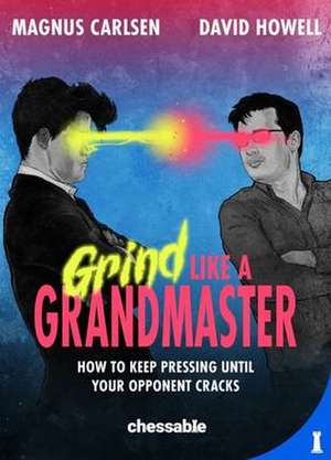 Grind Like a Grandmaster: How to Keep Pressing until Your Opponent Cracks de David Howell