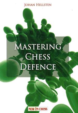 Mastering Chess Defence: Study brings wisdom. Practice brings perfection. de Johan Hellsten
