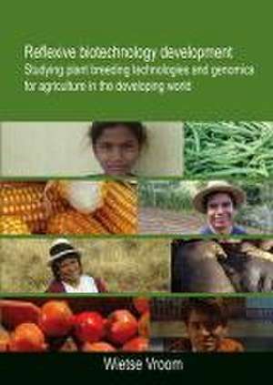 Reflexive biotechnology development: Studying plant breeding technologies and genomics for agriculture in the developing world de Wietse Vroom