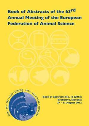 Book of Abstracts of the 63rd Annual Meeting of the European Association for Animal Production: Bratislava, Slovakia, 27 - 31 August 2012 de Scientific Committee