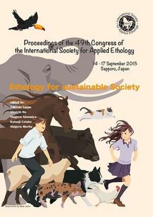 Proceedings of the 49th Congress of the International Society for Applied Ethology: Ethology for sustainable society de Takeshi Yasue