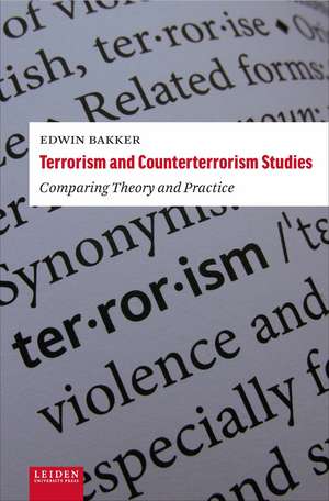 Terrorism and Counterterrorism Studies: Comparing Theory and Practice de Edwin Bakker