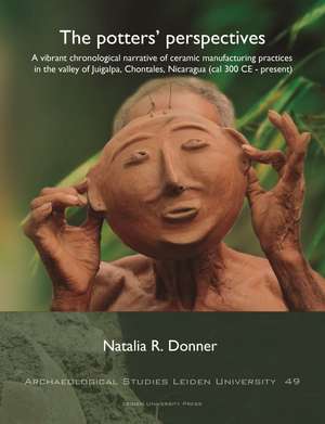 The Potters’ Perspectives: A Vibrant Chronological Narrative of Ceramic Manufacturing Practices in the Valley of Juigalpa, Chontales, Nicaragua (cal 300 CE–present) de Natalia R. Donner