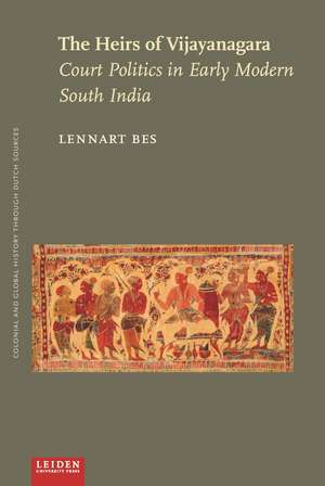 The Heirs of Vijayanagara: Court Politics in Early Modern South India de Lennart Bes