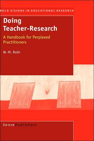 Doing Teacher-Research: A Handbook for Perplexed Practioners de Wolff-Michael Roth