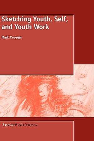 Sketching Youth, Self, and Youth Work de Mark Krueger