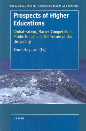 Prospects of Higher Education: Globalization, Market Competition, Public Goods and the Future of the University de Simon Marginson