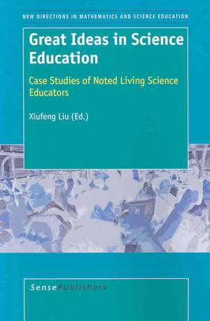 Great Ideas in Science Education: Case Studies of Noted Living Science Educators de Xiufeng Liu