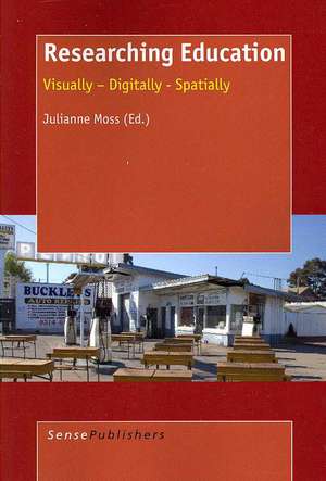 Researching Education: Visually - Digitally - Spatially de Julianne Moss