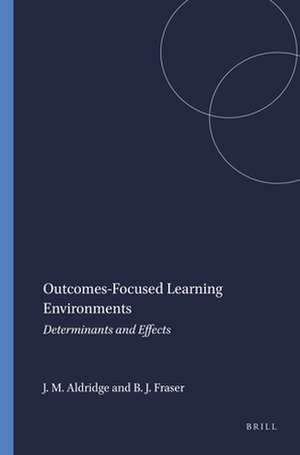 Outcomes-Focused Learning Environments: Determinants and Effects de Jill M. Aldridge