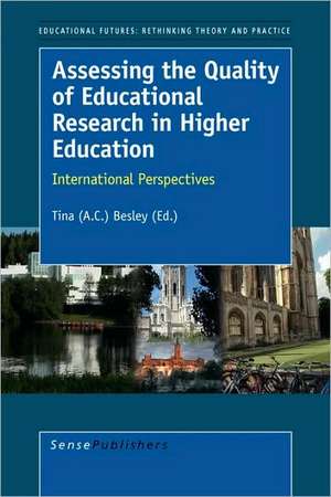 Assessing the Quality of Educational Research in Higher Education: International Perspectives de Tina (A.C.) Besley