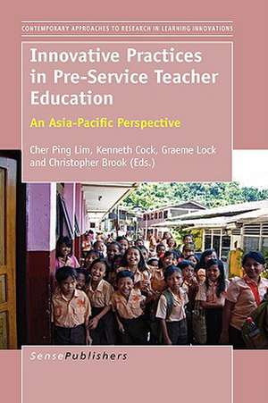 Innovative Practices in Pre-Service Teacher Education: An Asia-Pacific Perspective de Cher Ping Lim