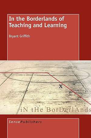 In the Borderlands of Teaching and Learning de Bryant Griffith