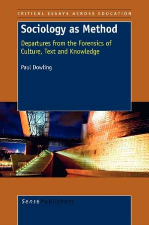 Sociology as Method: Departures from the Forensics of Culture, Text and Knowledge de Paul Dowling