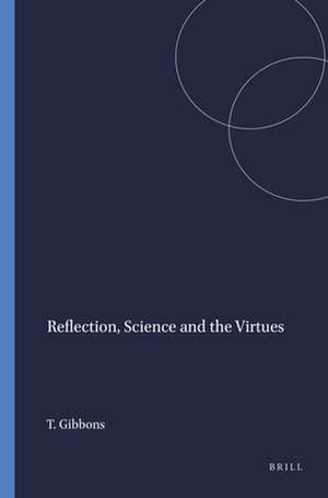 Reflection, Science and the Virtues de Tony Gibbons