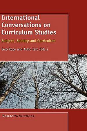 International Conversations on Curriculum Studies: Subject, Society and Curriculum de Eero Ropo