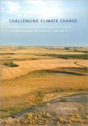 Challenging Climate Change: Competition and Cooperation Among Pastoralists and Agriculturalists in Northern Mesopotamia (c. 3000-1600 BC) de Arne Wossink